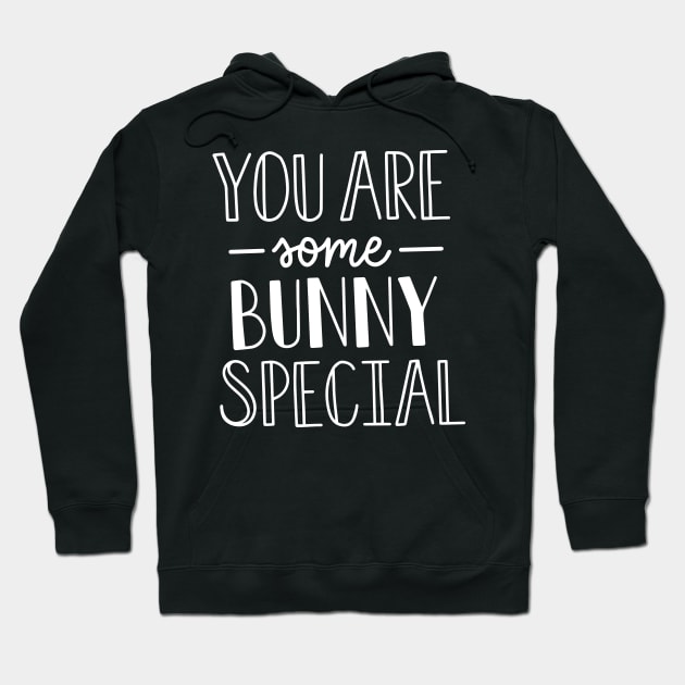 You Are Some Bunny Special Hoodie by ThrivingTees